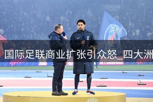 国际足联商业扩张引众怒 四大洲足联罕见联合抵制